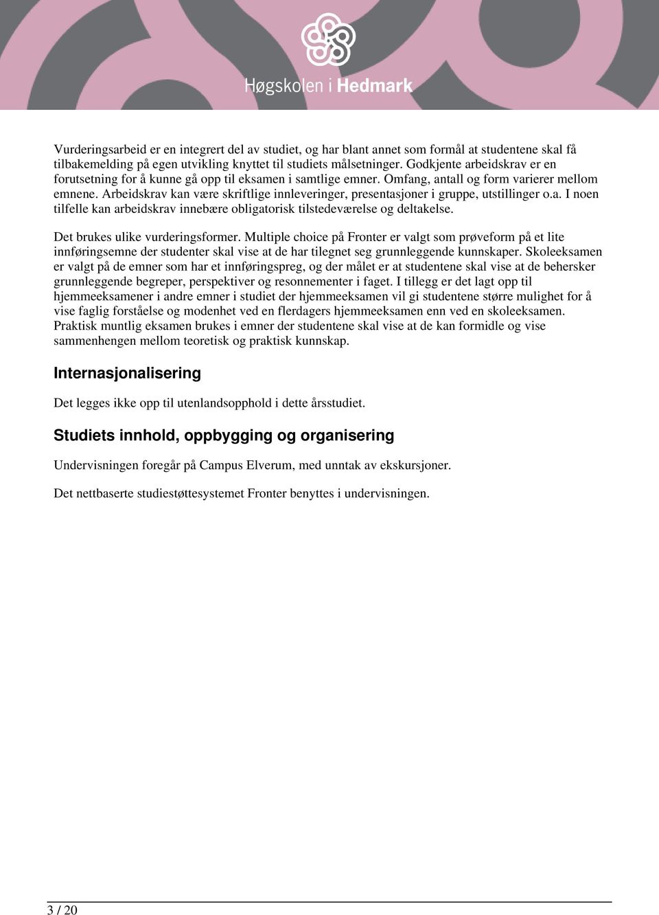 Arbeidskrav kan være skriftlige innleveringer, presentasjoner i gruppe, utstillinger o.a. I noen tilfelle kan arbeidskrav innebære obligatorisk tilstedeværelse og deltakelse.