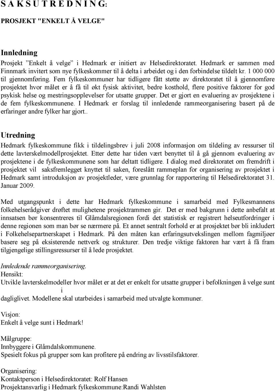 Fem fylkeskommuner har tidligere fått støtte av direktoratet til å gjennomføre prosjektet hvor målet er å få til økt fysisk aktivitet, bedre kosthold, flere positive faktorer for god psykisk helse og