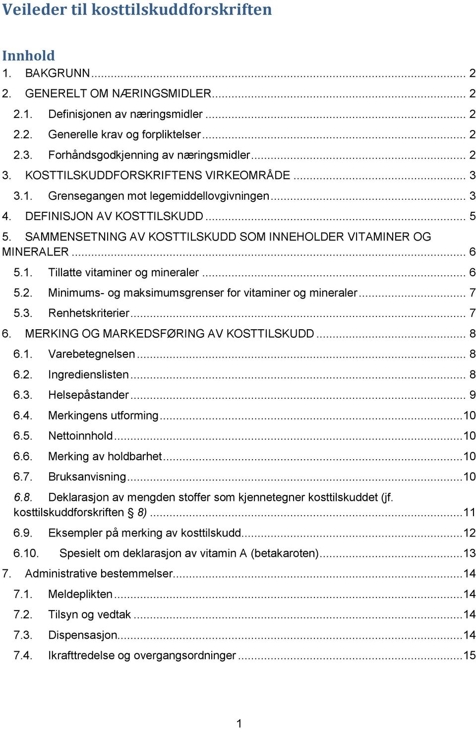 SAMMENSETNING AV KOSTTILSKUDD SOM INNEHOLDER VITAMINER OG MINERALER... 6 5.1. Tillatte vitaminer og mineraler... 6 5.2. Minimums- og maksimumsgrenser for vitaminer og mineraler... 7 5.3.