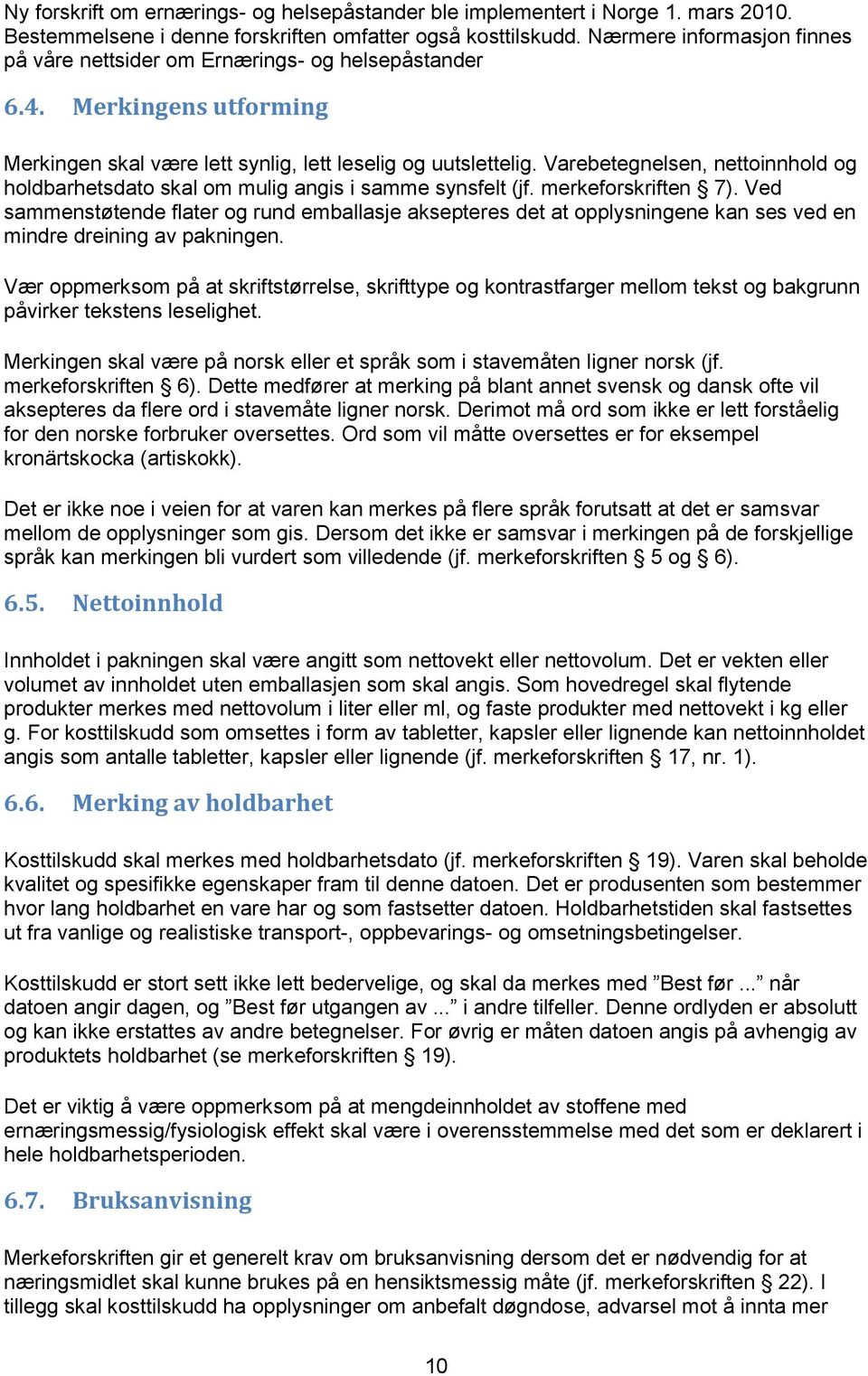 Varebetegnelsen, nettoinnhold og holdbarhetsdato skal om mulig angis i samme synsfelt (jf. merkeforskriften 7).