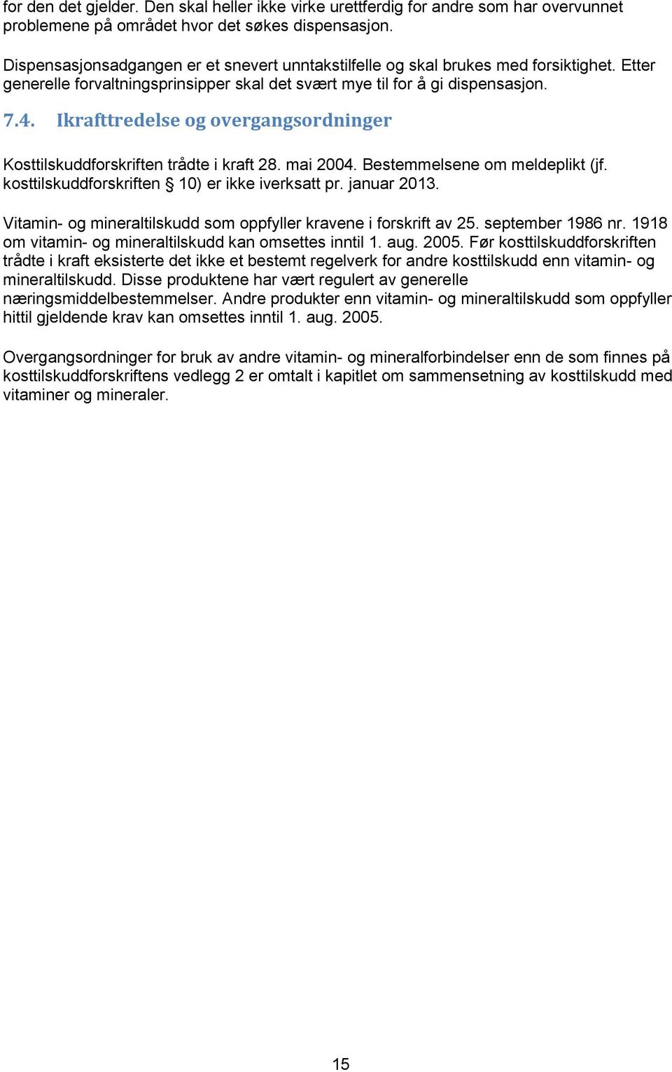 Ikrafttredelse og overgangsordninger Kosttilskuddforskriften trådte i kraft 28. mai 2004. Bestemmelsene om meldeplikt (jf. kosttilskuddforskriften 10) er ikke iverksatt pr. januar 2013.