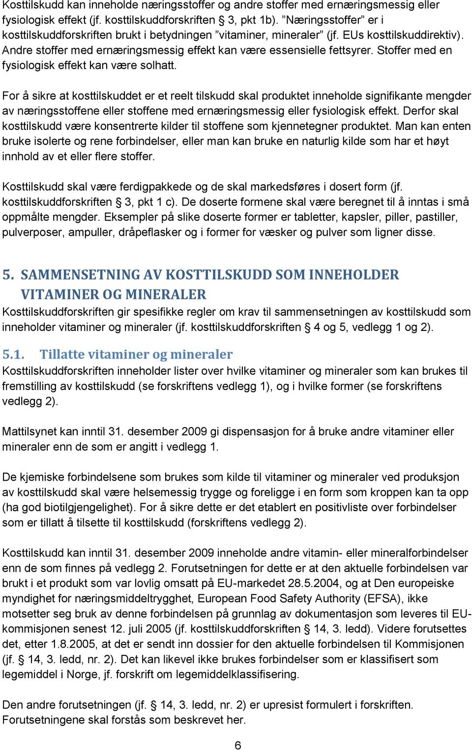 Stoffer med en fysiologisk effekt kan være solhatt.