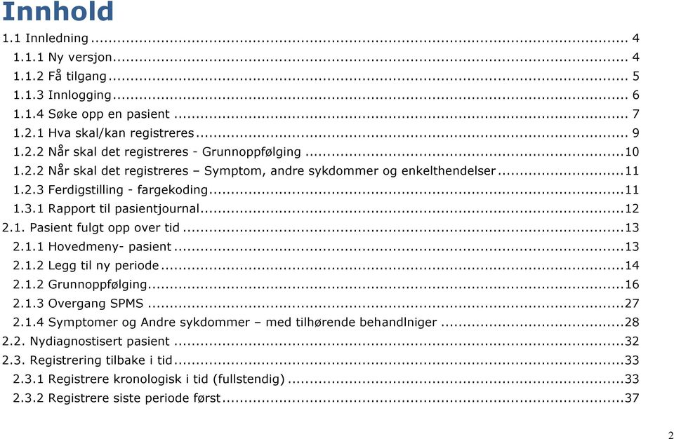 .. 13 2.1.1 Hovedmeny- pasient... 13 2.1.2 Legg til ny periode... 14 2.1.2 Grunnoppfølging... 16 2.1.3 Overgang SPMS... 27 2.1.4 Symptomer og Andre sykdommer med tilhørende behandlniger... 28 2.