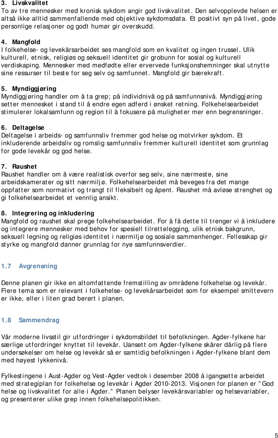 Ulik kulturell, etnisk, religiøs og seksuell identitet gir grobunn for sosial og kulturell verdiskaping.