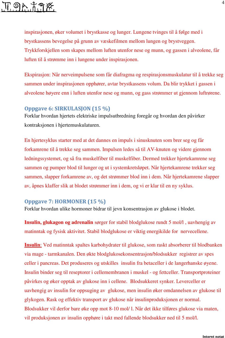 Ekspirasjon: Når nerveimpulsene som får diafragma og respirasjonsmuskulatur til å trekke seg sammen under inspirasjonen opphører, avtar brystkassens volum.