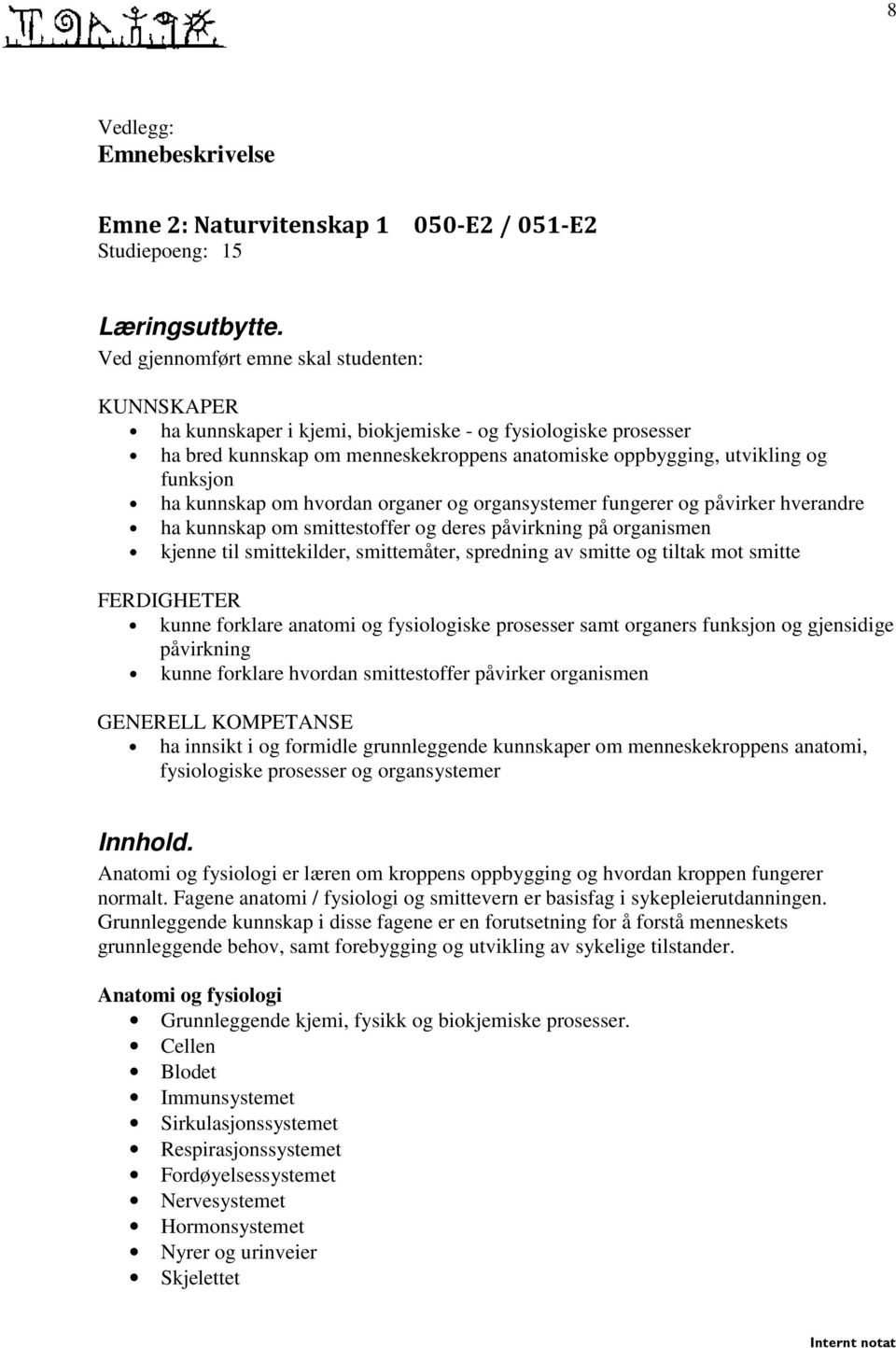 kunnskap om hvordan organer og organsystemer fungerer og påvirker hverandre ha kunnskap om smittestoffer og deres påvirkning på organismen kjenne til smittekilder, smittemåter, spredning av smitte og