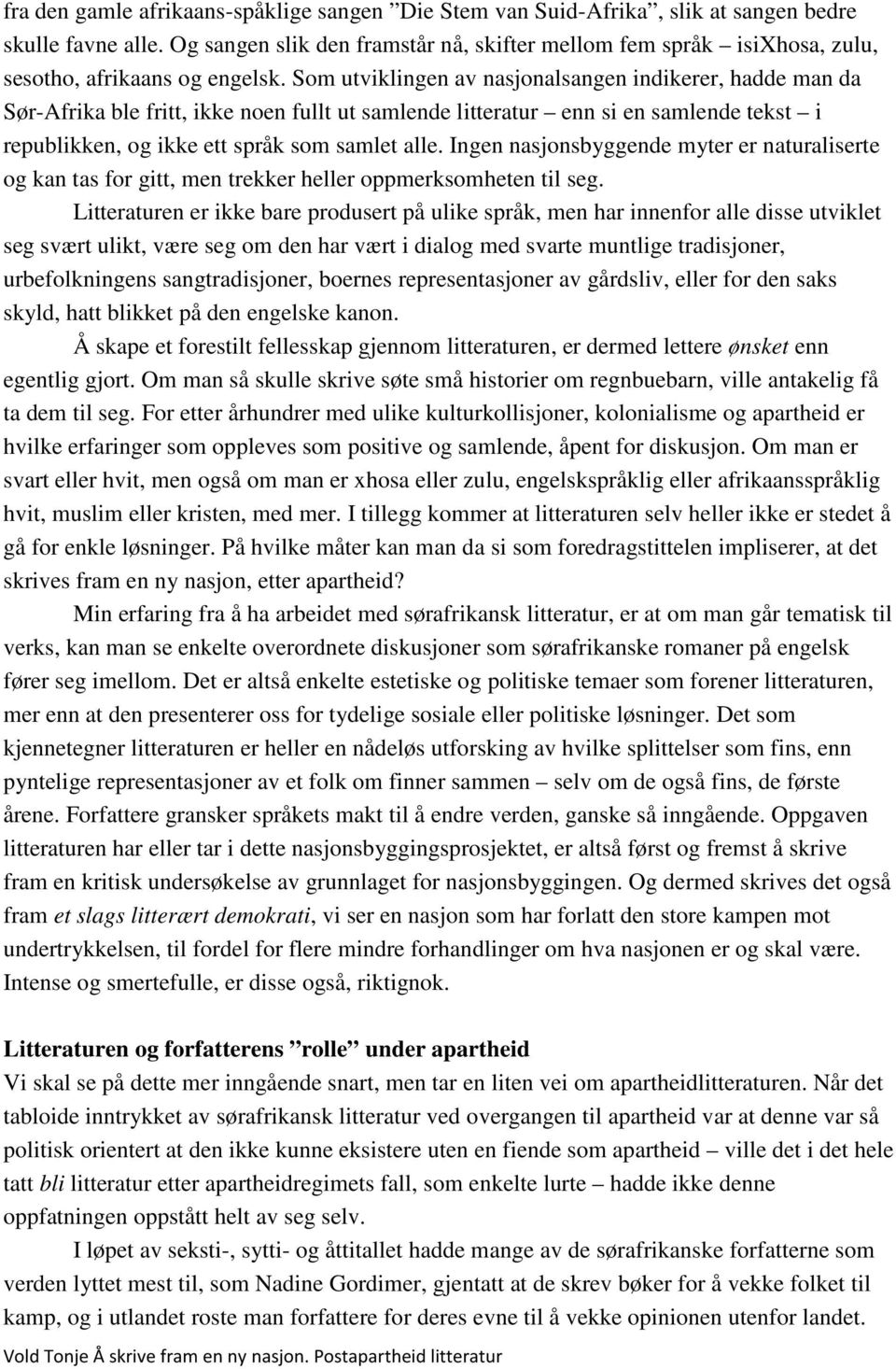 Som utviklingen av nasjonalsangen indikerer, hadde man da Sør-Afrika ble fritt, ikke noen fullt ut samlende litteratur enn si en samlende tekst i republikken, og ikke ett språk som samlet alle.