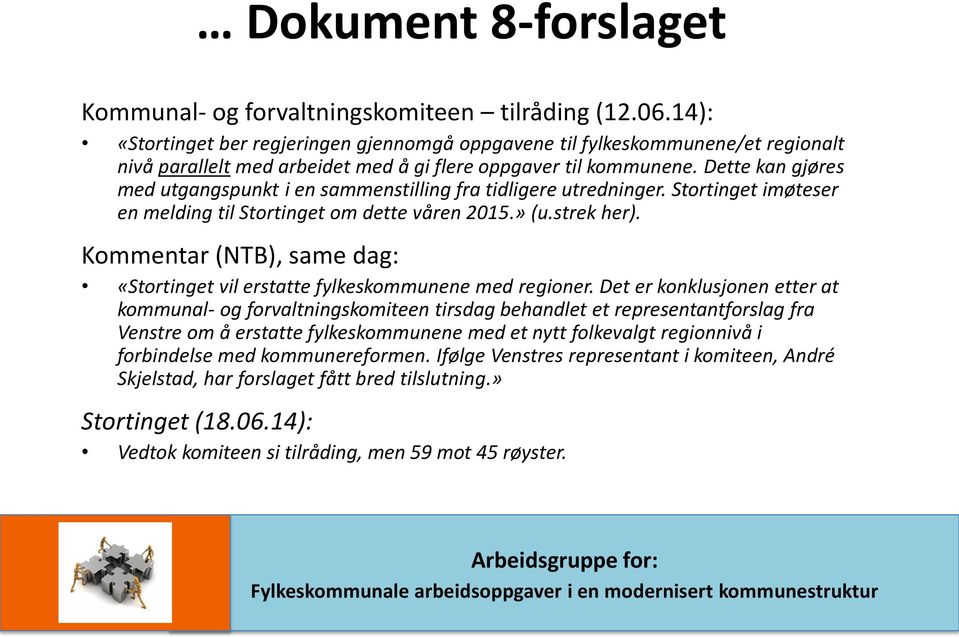 Dette kan gjøres med utgangspunkt i en sammenstilling fra tidligere utredninger. Stortinget imøteser en melding til Stortinget om dette våren 2015.» (u.strek her).