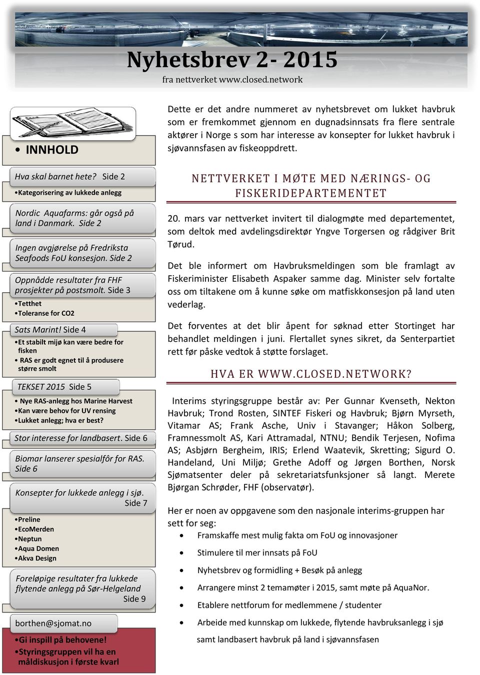 Side 4 Et stabilt mijø kan være bedre for fisken RAS er godt egnet til å produsere større smolt TEKSET 2015 Side 5 Nye RAS-anlegg hos Marine Harvest Kan være behov for UV rensing Lukket anlegg; hva