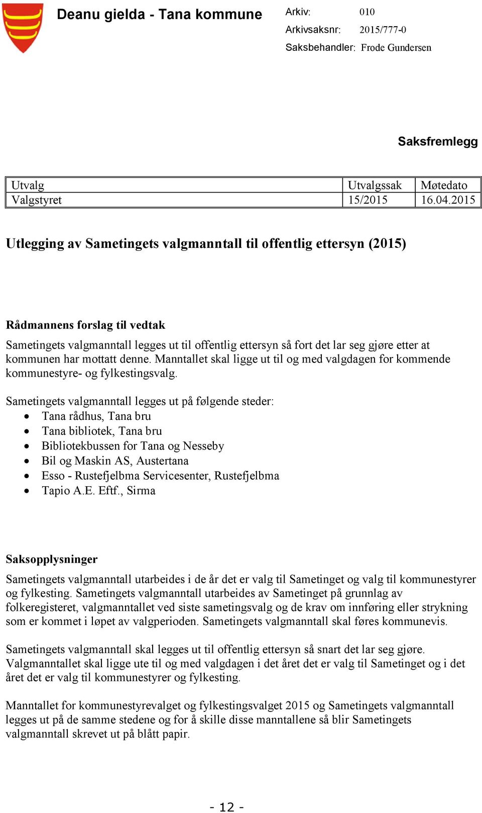 kommunen har mottatt denne. Manntallet skal ligge ut til og med valgdagen for kommende kommunestyre- og fylkestingsvalg.