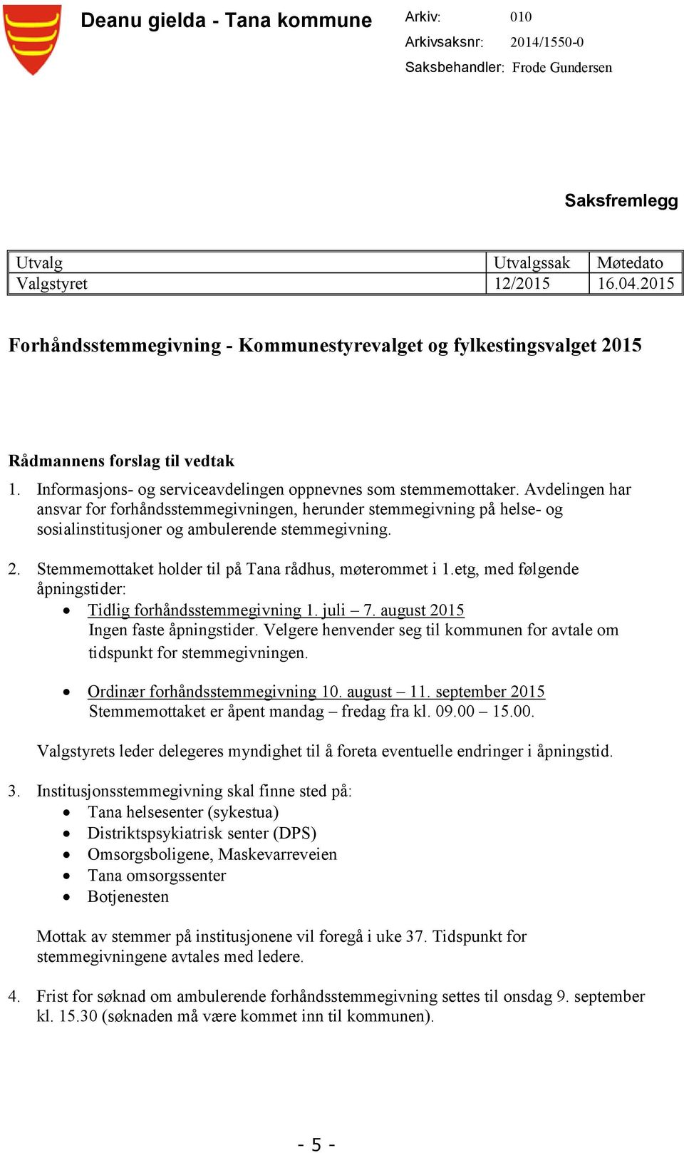 Avdelingen har ansvar for forhåndsstemmegivningen, herunder stemmegivning på helse- og sosialinstitusjoner og ambulerende stemmegivning. 2. Stemmemottaket holder til på Tana rådhus, møterommet i 1.