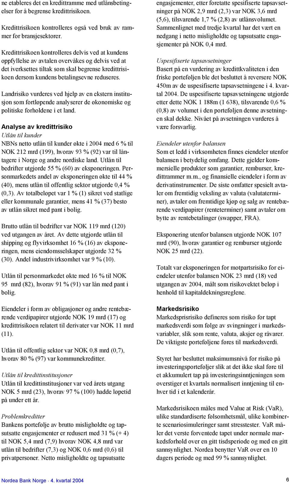 Landrisiko vurderes ved hjelp av en ekstern institusjon som fortløpende analyserer de økonomiske og politiske forholdene i et land.