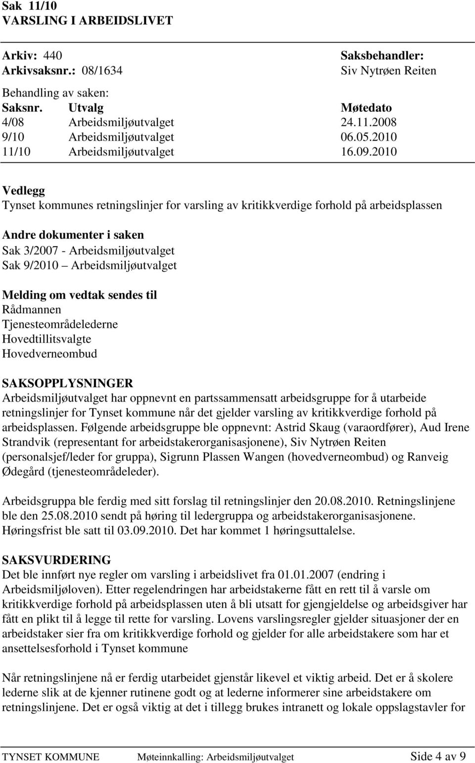 2010 Vedlegg Tynset kommunes retningslinjer for varsling av kritikkverdige forhold på arbeidsplassen Andre dokumenter i saken Sak 3/2007 - Arbeidsmiljøutvalget Sak 9/2010 Arbeidsmiljøutvalget Melding