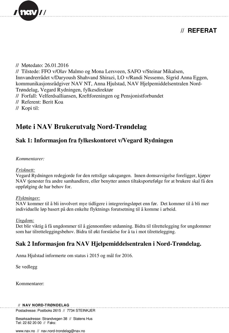 Hjulstad, NAV Hjelpemiddelsentralen Nord- Trøndelag, Vegard Rydningen, fylkesdirektør // Forfall: Velferdsalliansen, Kreftforeningen og Pensjonistforbundet // Referent: Berit Koa // Kopi til: Møte i