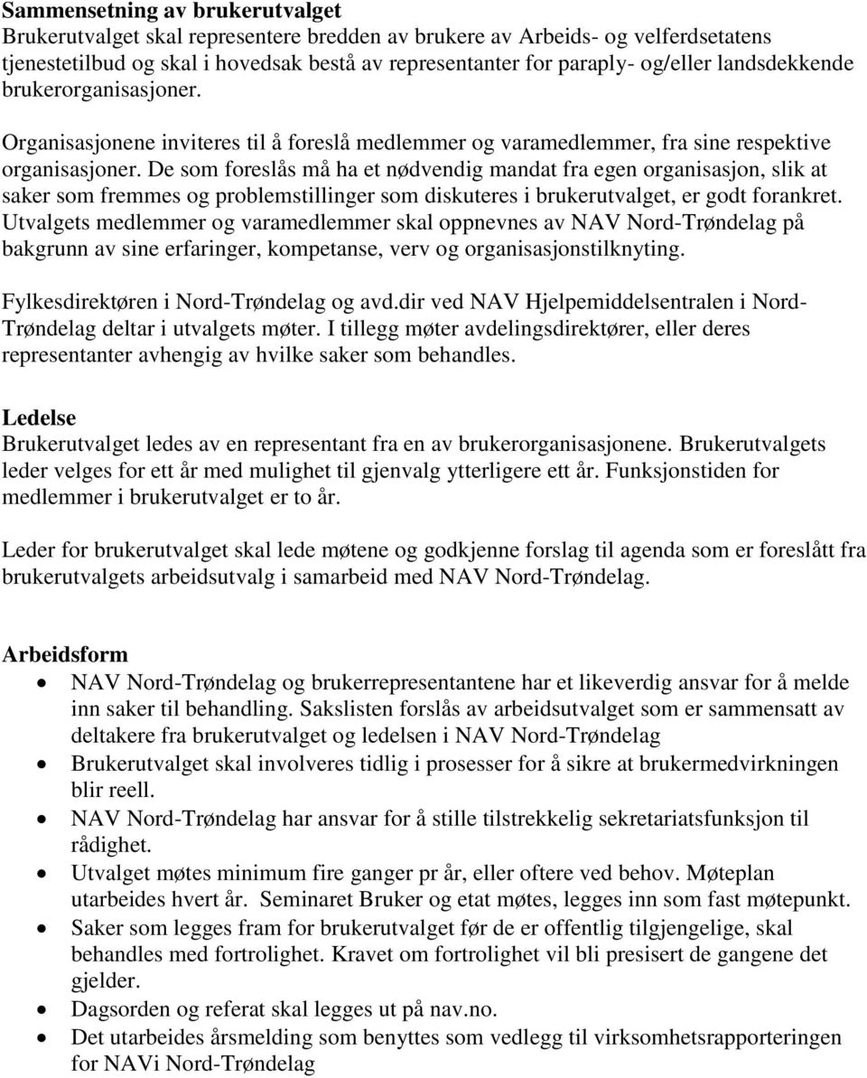 De som foreslås må ha et nødvendig mandat fra egen organisasjon, slik at saker som fremmes og problemstillinger som diskuteres i brukerutvalget, er godt forankret.