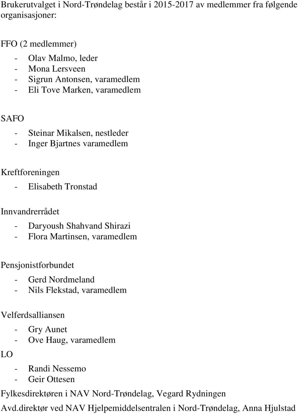 Daryoush Shahvand Shirazi - Flora Martinsen, varamedlem Pensjonistforbundet - Gerd Nordmeland - Nils Flekstad, varamedlem Velferdsalliansen LO - Gry Aunet - Ove