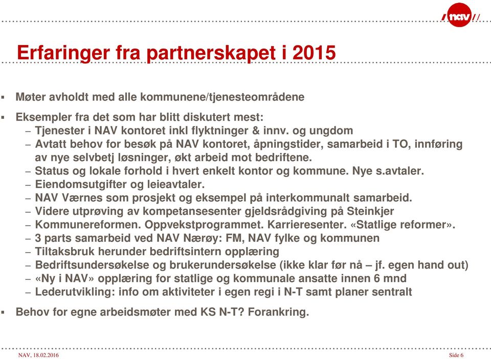 Status og lokale forhold i hvert enkelt kontor og kommune. Nye s.avtaler. Eiendomsutgifter og leieavtaler. NAV Værnes som prosjekt og eksempel på interkommunalt samarbeid.