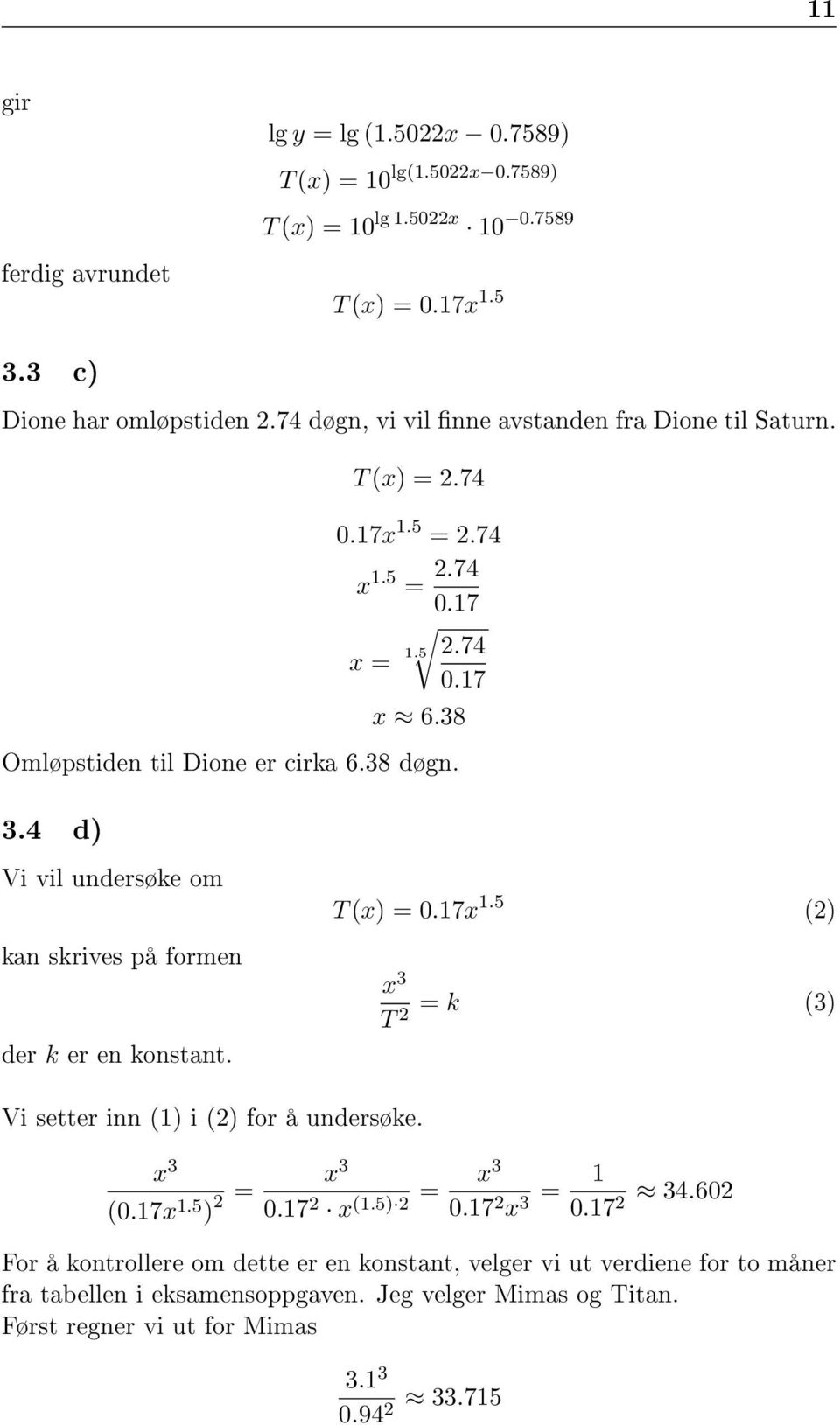 4 d) Vi vil undersøke om kan skrives på formen der k er en konstant. T (x) = 0.17x 1.5 (2) x 3 T 2 = k (3) Vi setter inn (1) i (2) for å undersøke. x 3 (0.17x 1.5 ) 2 = x 3 x3 0.