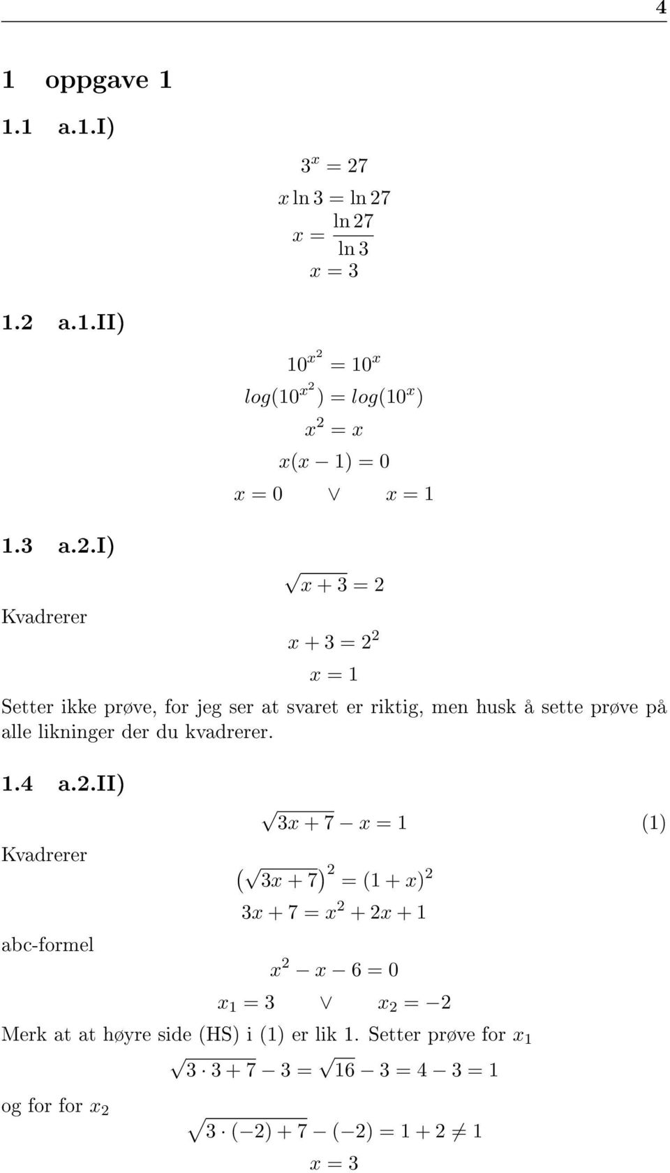 i) Kvadrerer x + 3 = 2 x + 3 = 2 2 x = 1 Setter ikke prøve, for jeg ser at svaret er riktig, men husk å sette prøve på alle likninger der du