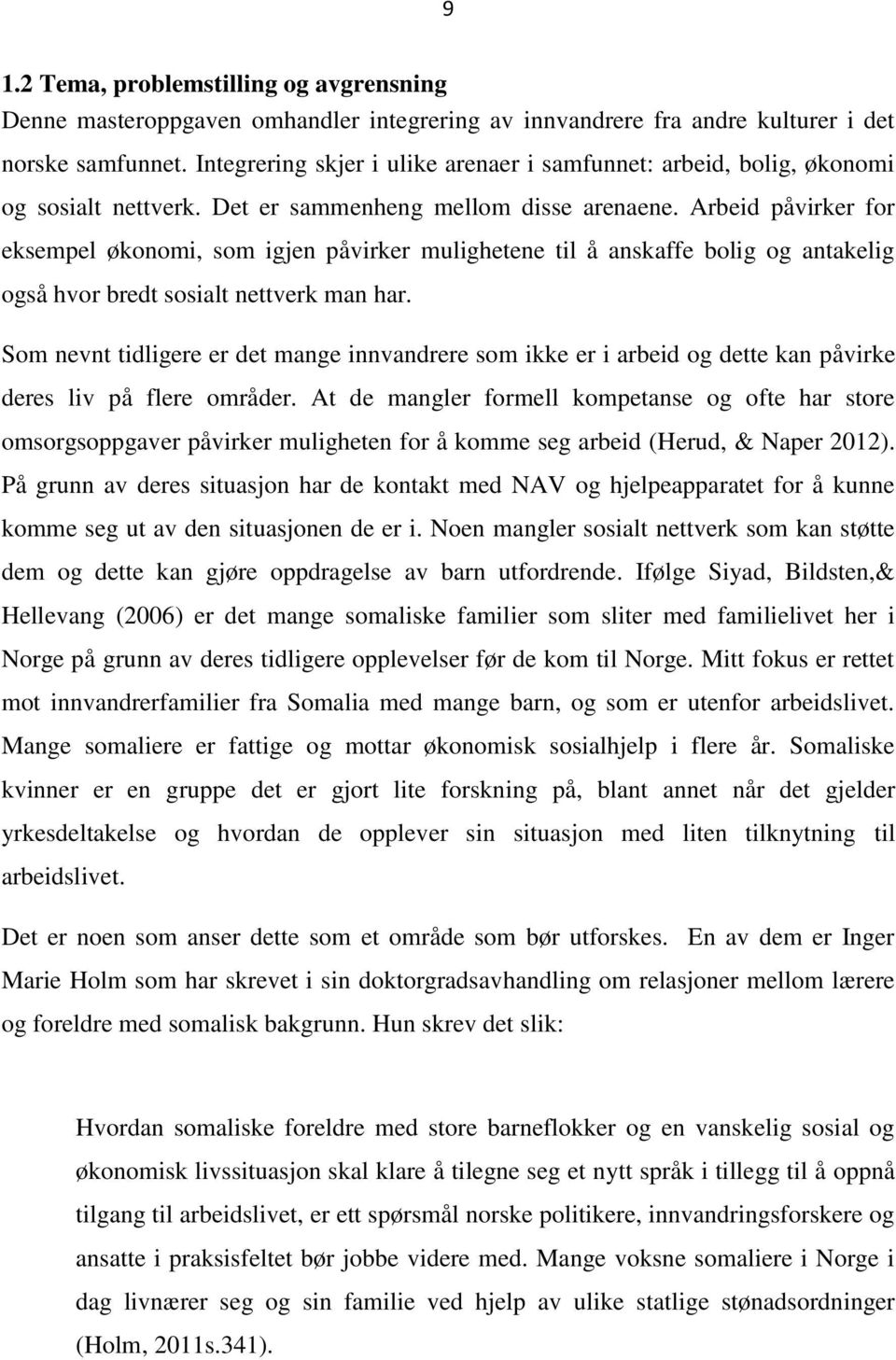 Arbeid påvirker for eksempel økonomi, som igjen påvirker mulighetene til å anskaffe bolig og antakelig også hvor bredt sosialt nettverk man har.