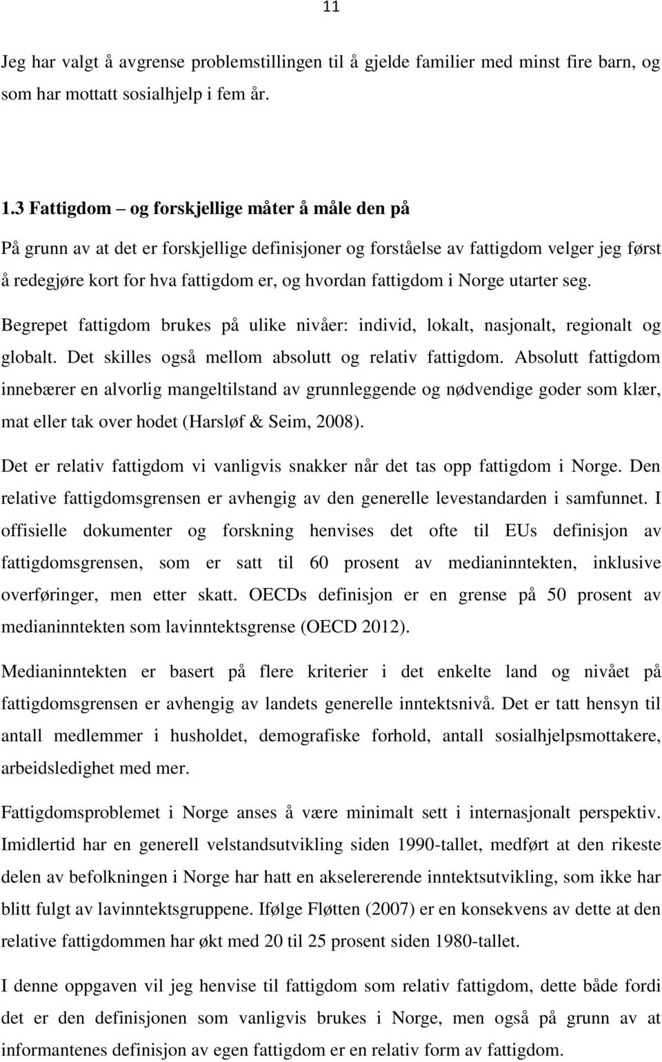 i Norge utarter seg. Begrepet fattigdom brukes på ulike nivåer: individ, lokalt, nasjonalt, regionalt og globalt. Det skilles også mellom absolutt og relativ fattigdom.