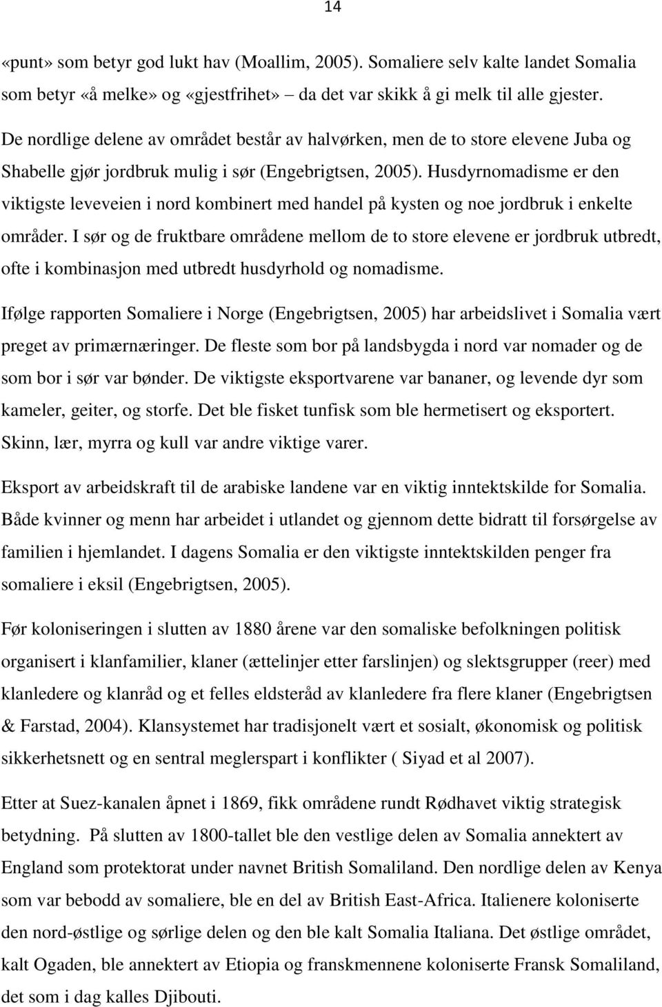 Husdyrnomadisme er den viktigste leveveien i nord kombinert med handel på kysten og noe jordbruk i enkelte områder.