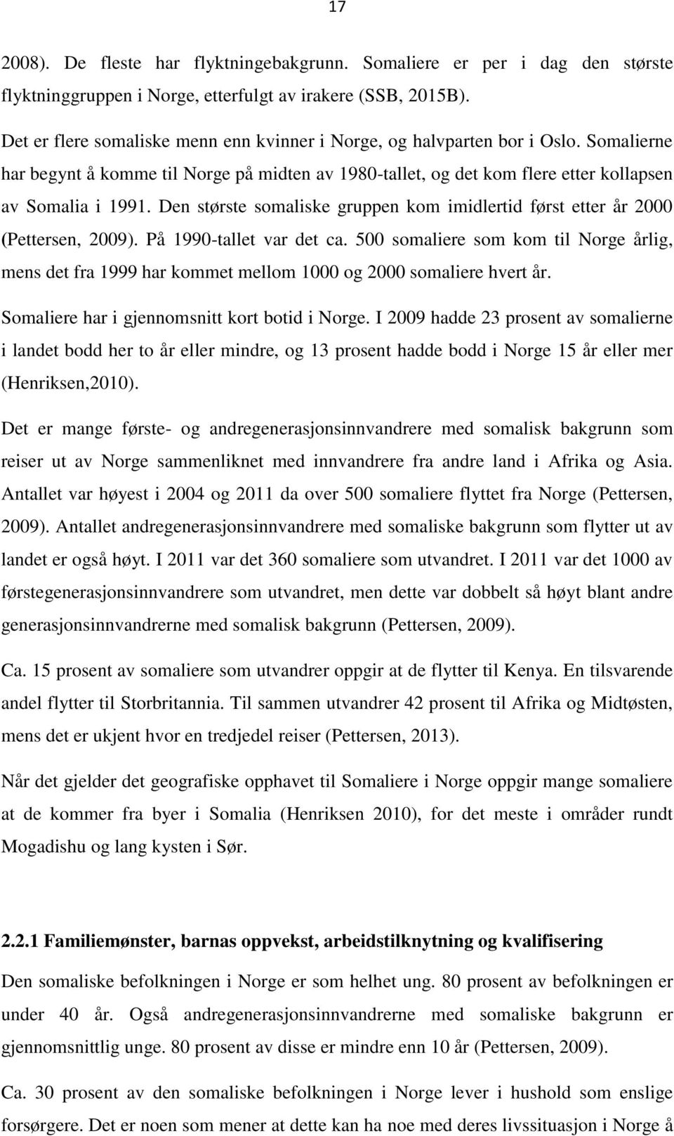 Den største somaliske gruppen kom imidlertid først etter år 2000 (Pettersen, 2009). På 1990-tallet var det ca.