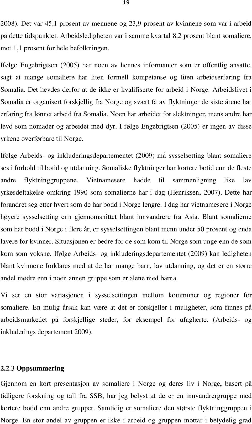 Ifølge Engebrigtsen (2005) har noen av hennes informanter som er offentlig ansatte, sagt at mange somaliere har liten formell kompetanse og liten arbeidserfaring fra Somalia.