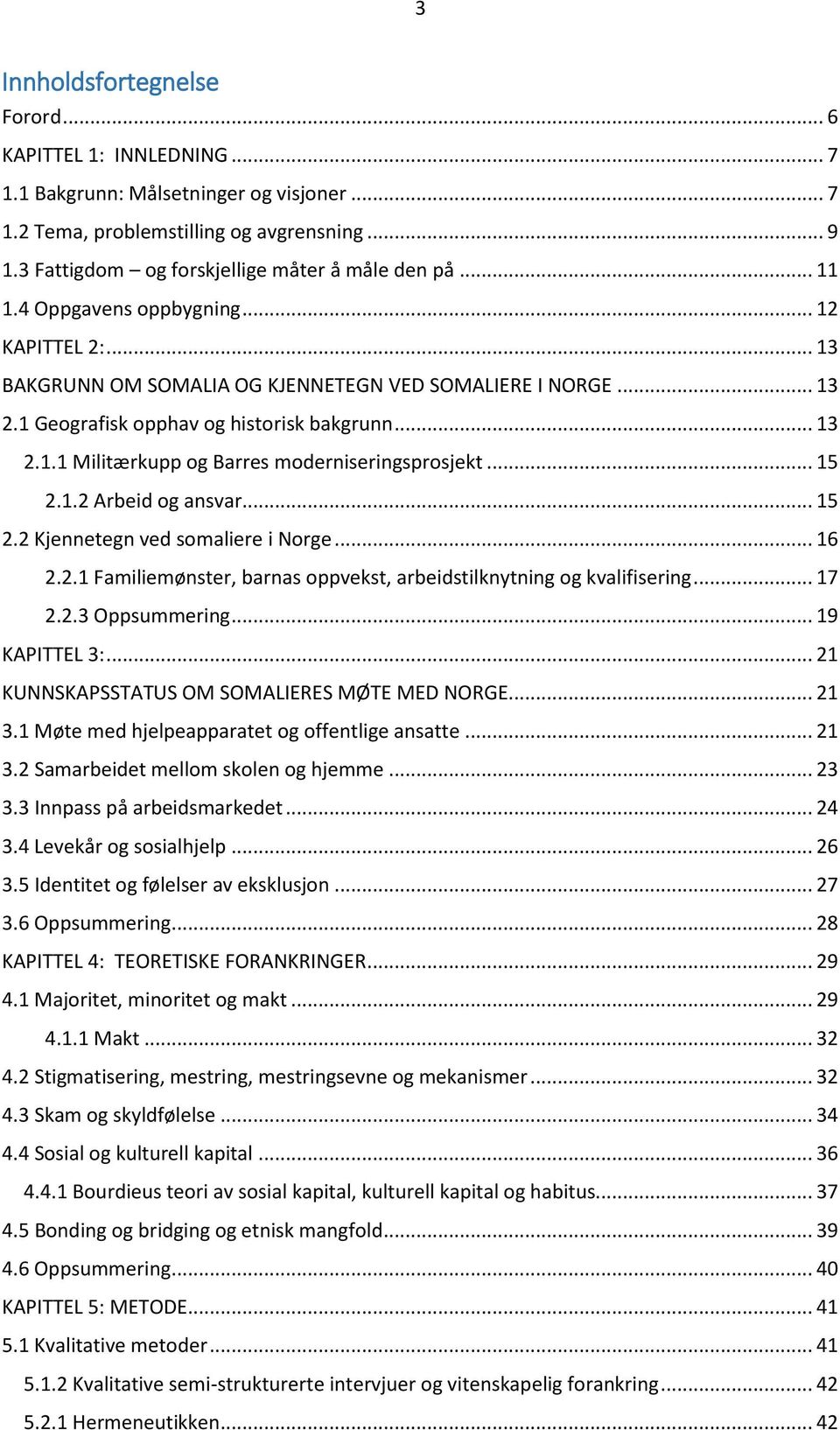 1 Geografisk opphav og historisk bakgrunn... 13 2.1.1 Militærkupp og Barres moderniseringsprosjekt... 15 2.1.2 Arbeid og ansvar... 15 2.2 Kjennetegn ved somaliere i Norge... 16 2.2.1 Familiemønster, barnas oppvekst, arbeidstilknytning og kvalifisering.