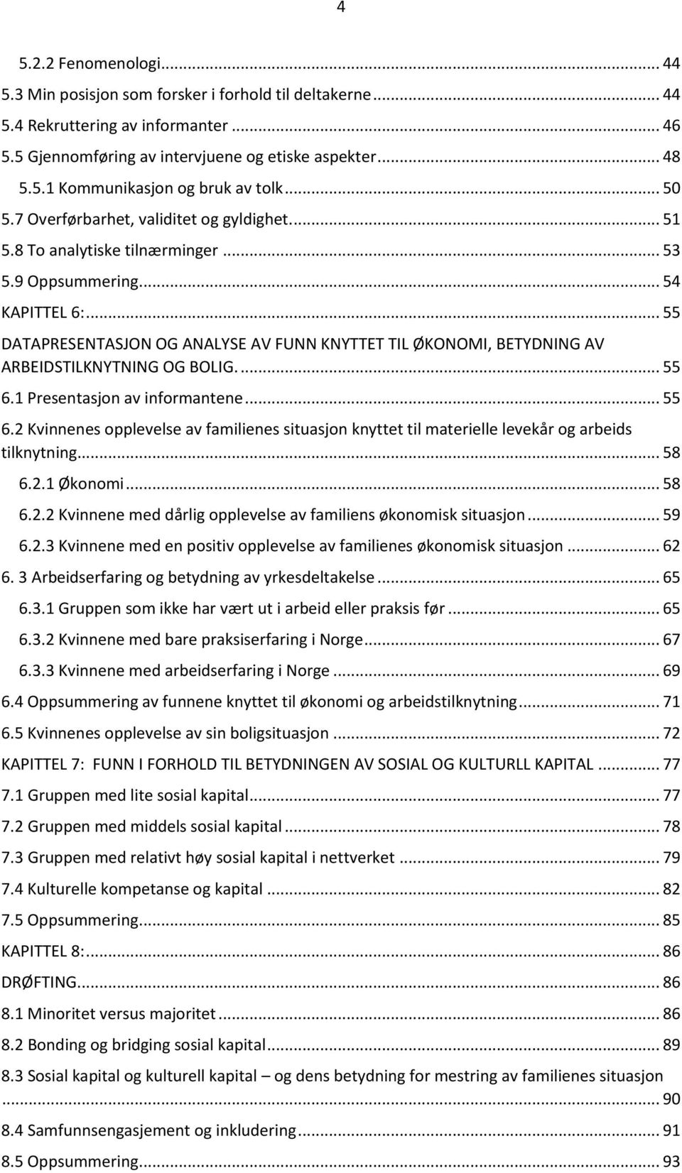 .. 55 DATAPRESENTASJON OG ANALYSE AV FUNN KNYTTET TIL ØKONOMI, BETYDNING AV ARBEIDSTILKNYTNING OG BOLIG.... 55 6.