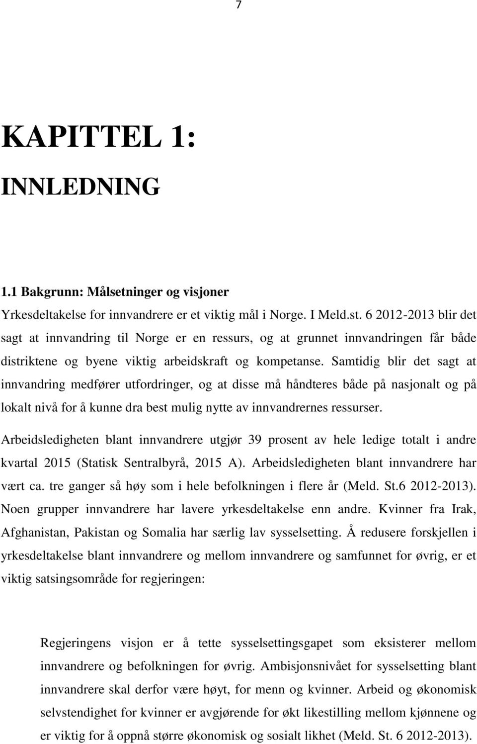 Samtidig blir det sagt at innvandring medfører utfordringer, og at disse må håndteres både på nasjonalt og på lokalt nivå for å kunne dra best mulig nytte av innvandrernes ressurser.