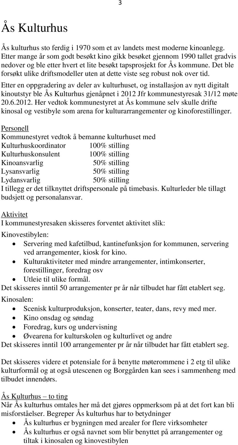 Det ble forsøkt ulike driftsmodeller uten at dette viste seg robust nok over tid.