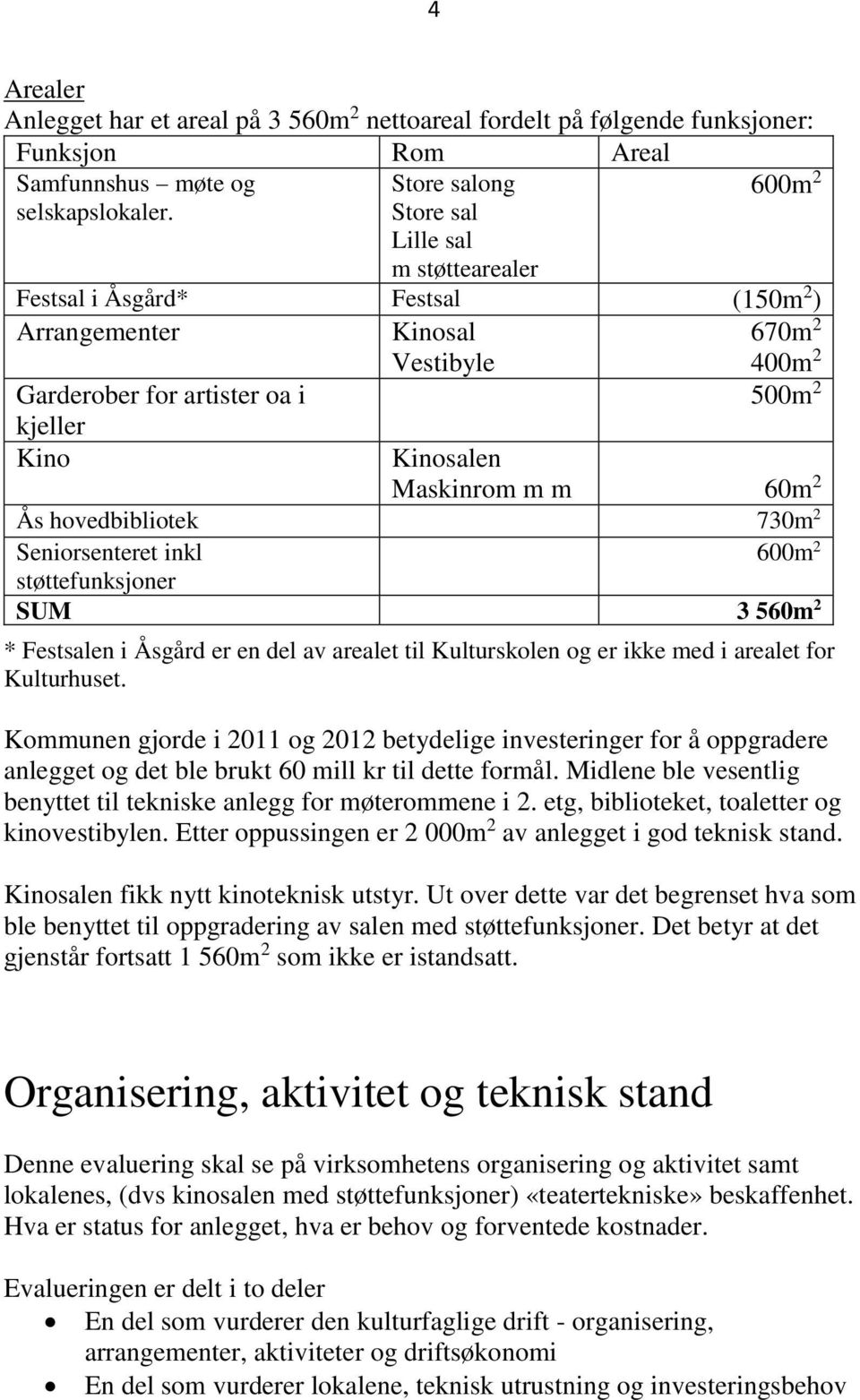 Maskinrom m m 60m 2 Ås hovedbibliotek 730m 2 Seniorsenteret inkl 600m 2 støttefunksjoner SUM 3 560m 2 * Festsalen i Åsgård er en del av arealet til Kulturskolen og er ikke med i arealet for