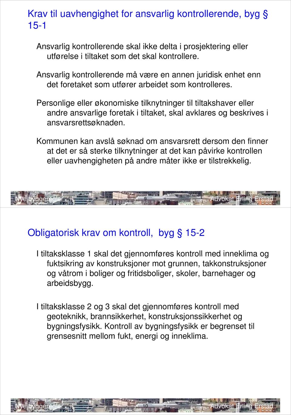 Personlige eller økonomiske tilknytninger til tiltakshaver eller andre ansvarlige foretak i tiltaket, skal avklares og beskrives i ansvarsrettsøknaden.