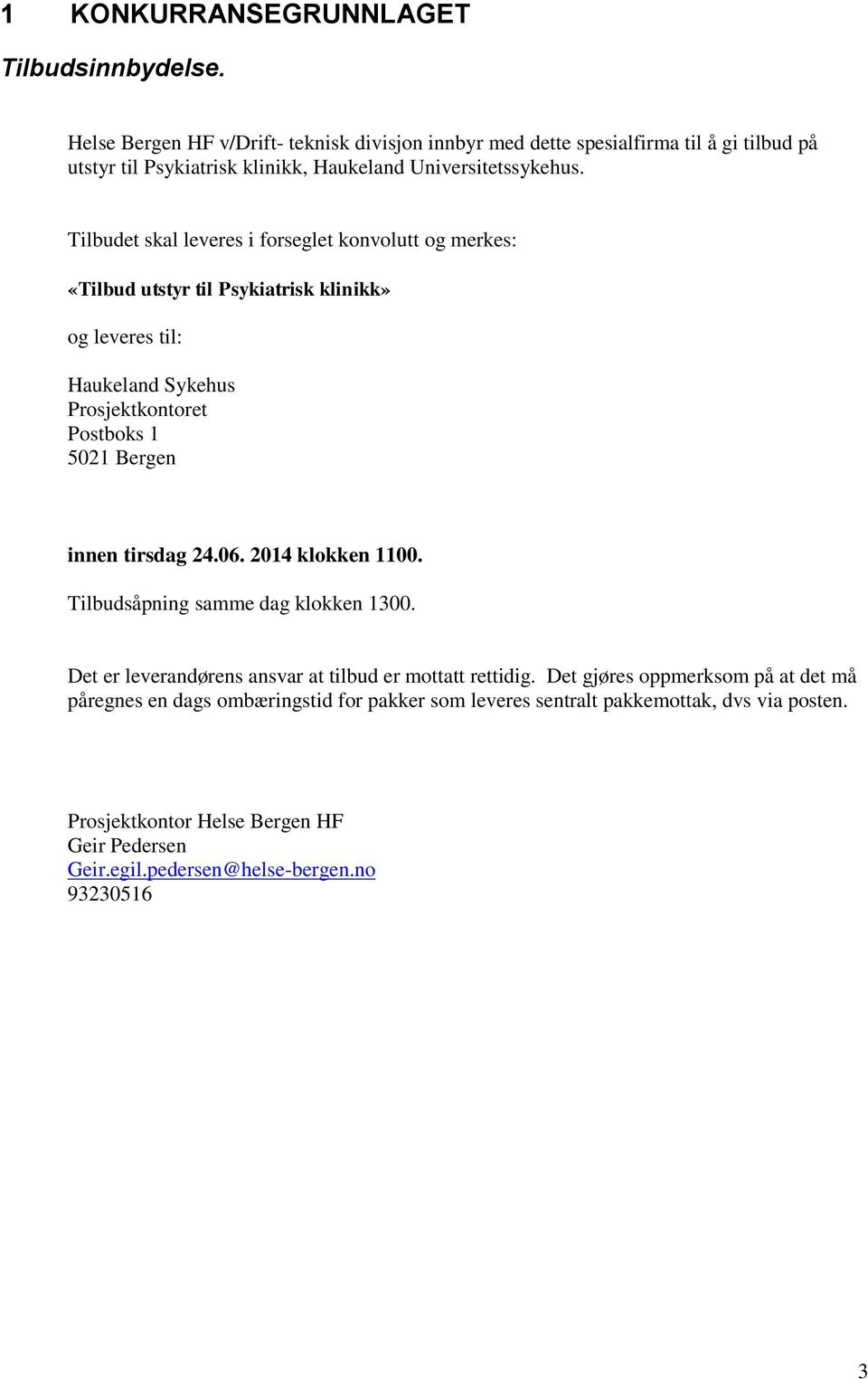 Tilbudet skal leveres i forseglet konvolutt og merkes: «Tilbud utstyr til Psykiatrisk klinikk» og leveres til: Haukeland Sykehus Prosjektkontoret Postboks 1 5021 Bergen innen