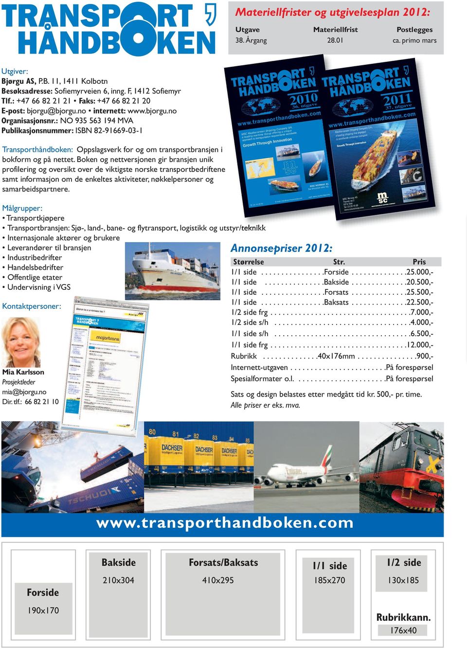 : NO 935 563 194 MVA Publikasjonsnummer: ISBN 82-91669-03-1 Transporthåndboken: Oppslagsverk for og om transportbransjen i bokform og på nettet.