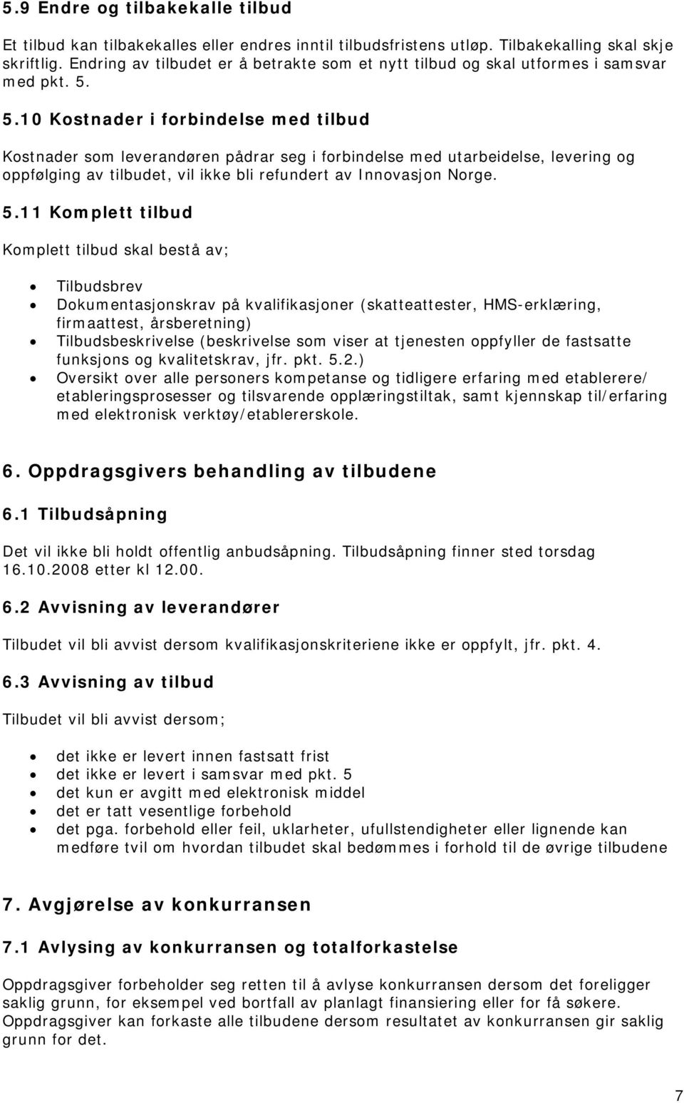 5.10 Kostnader i forbindelse med tilbud Kostnader som leverandøren pådrar seg i forbindelse med utarbeidelse, levering og oppfølging av tilbudet, vil ikke bli refundert av Innovasjon Norge. 5.