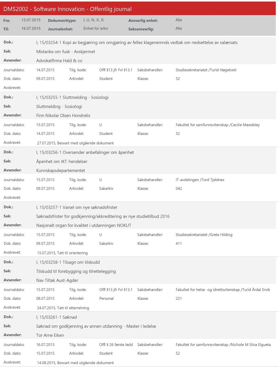 07.2015, Besvart med utgående dokument I, 15/03256-1 Oversender anbefalinger om åpenhet Åpenhet om IKT-hendelser Kunnskapsdepartementet IT-avdelingen /Tord Tjeldnes Dok. dato: 09.07.2015 Arkivdel: