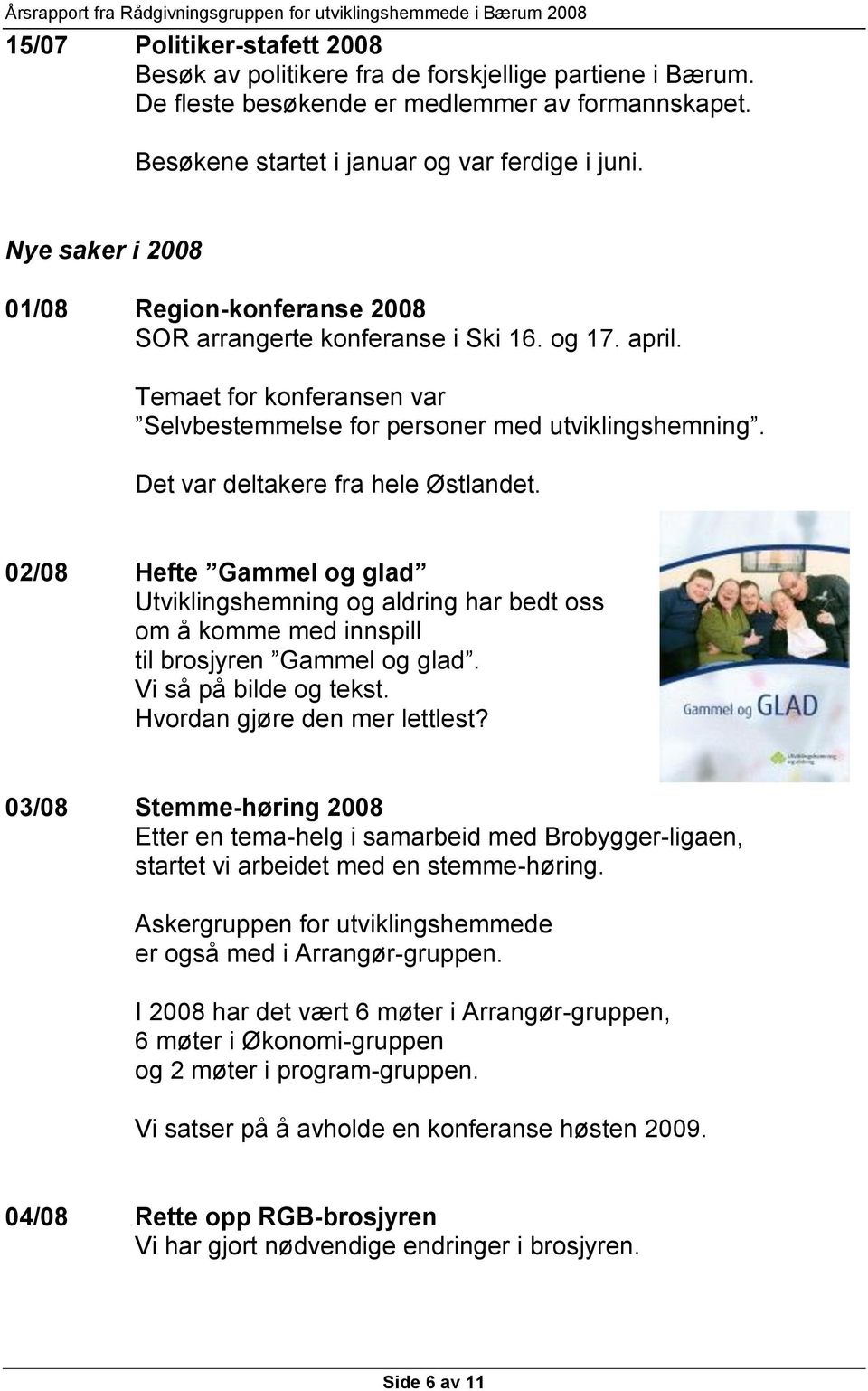 Det var deltakere fra hele Østlandet. 02/08 Hefte Gammel og glad Utviklingshemning og aldring har bedt oss om å komme med innspill til brosjyren Gammel og glad. Vi så på bilde og tekst.