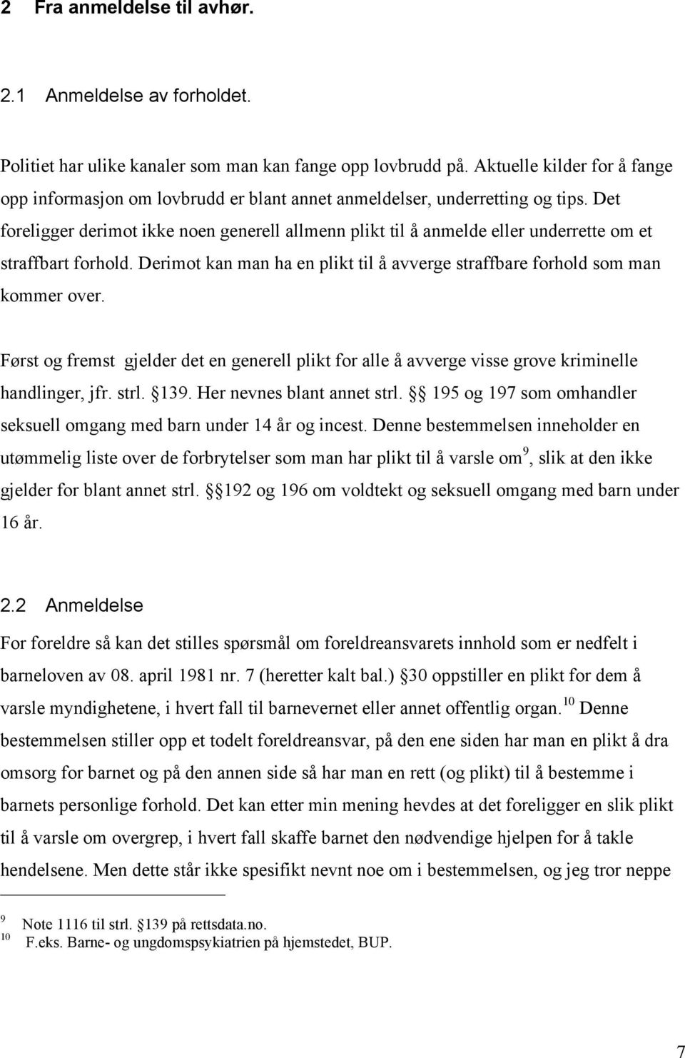 Det foreligger derimot ikke noen generell allmenn plikt til å anmelde eller underrette om et straffbart forhold. Derimot kan man ha en plikt til å avverge straffbare forhold som man kommer over.