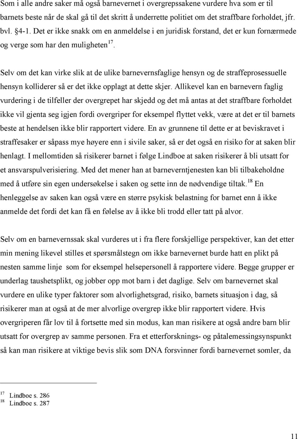 Selv om det kan virke slik at de ulike barnevernsfaglige hensyn og de straffeprosessuelle hensyn kolliderer så er det ikke opplagt at dette skjer.