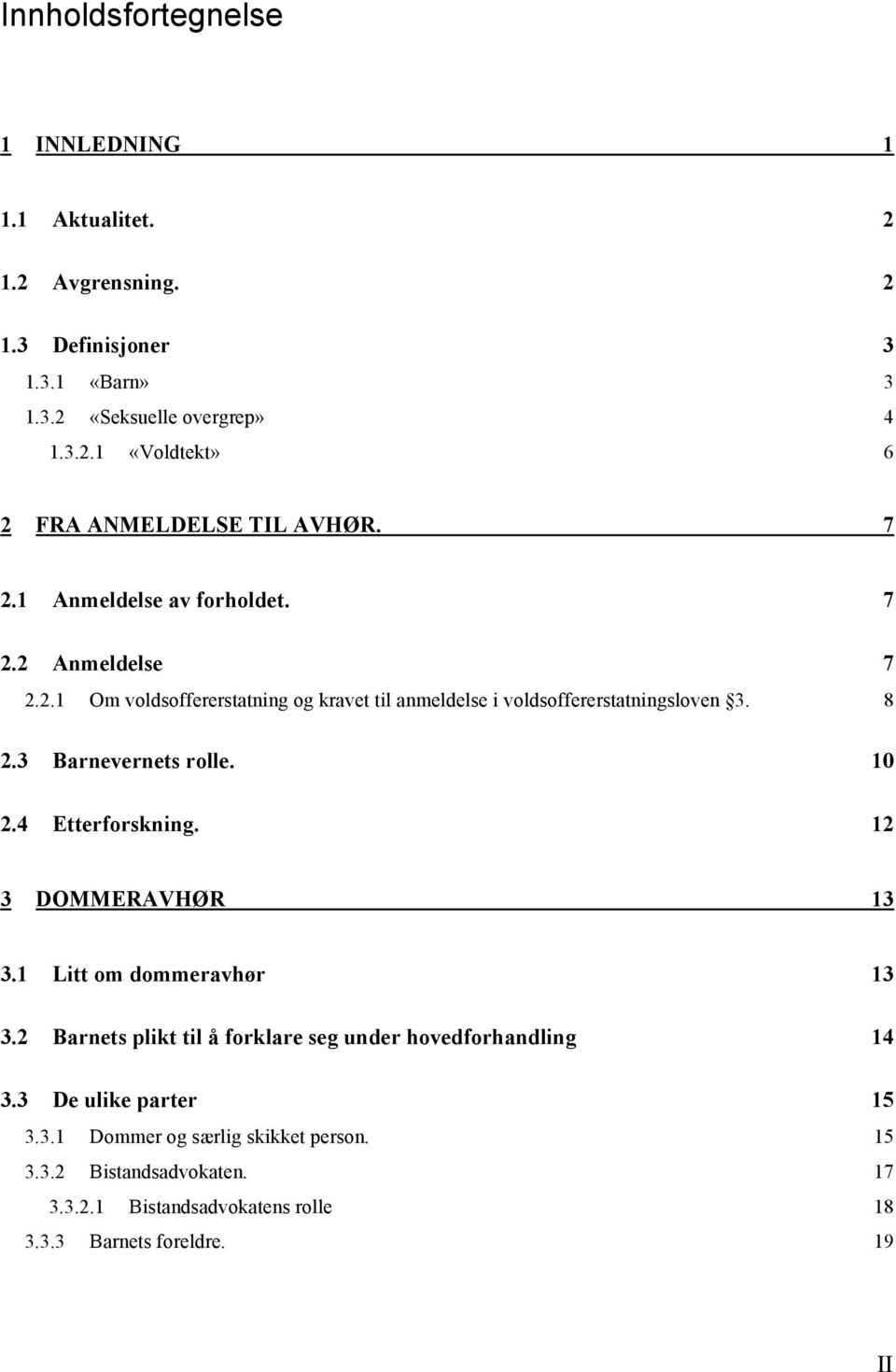 3 Barnevernets rolle. 10 2.4 Etterforskning. 12 3 DOMMERAVHØR 13 3.1 Litt om dommeravhør 13 3.2 Barnets plikt til å forklare seg under hovedforhandling 14 3.