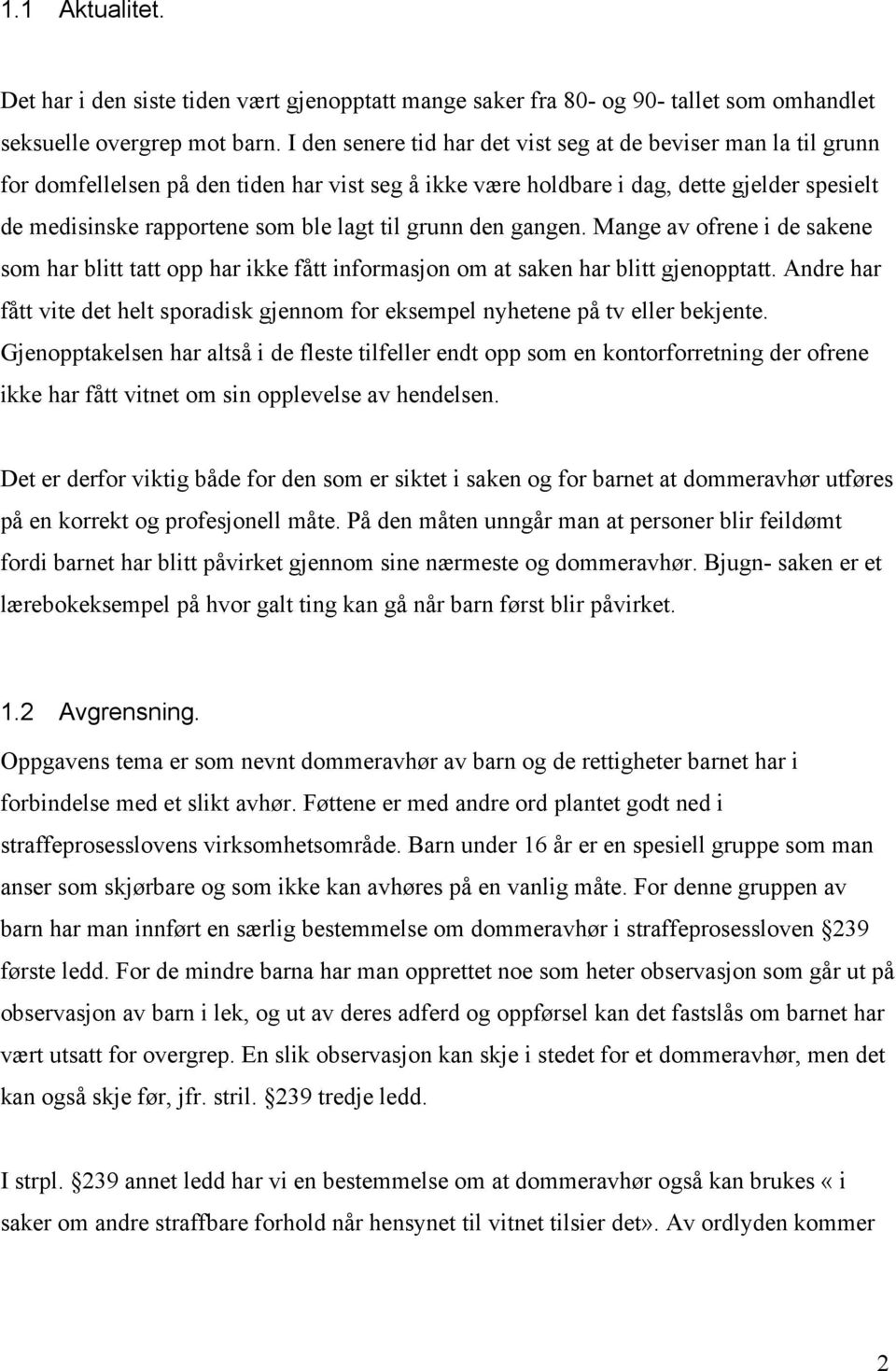 til grunn den gangen. Mange av ofrene i de sakene som har blitt tatt opp har ikke fått informasjon om at saken har blitt gjenopptatt.