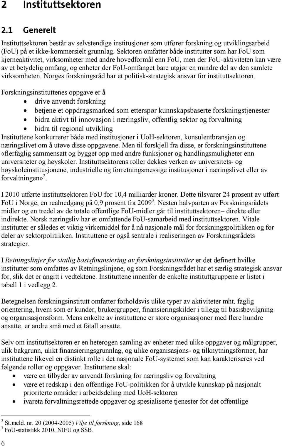 bare utgjør en mindre del av den samlete virksomheten. Norges forskningsråd har et politisk-strategisk ansvar for instituttsektoren.