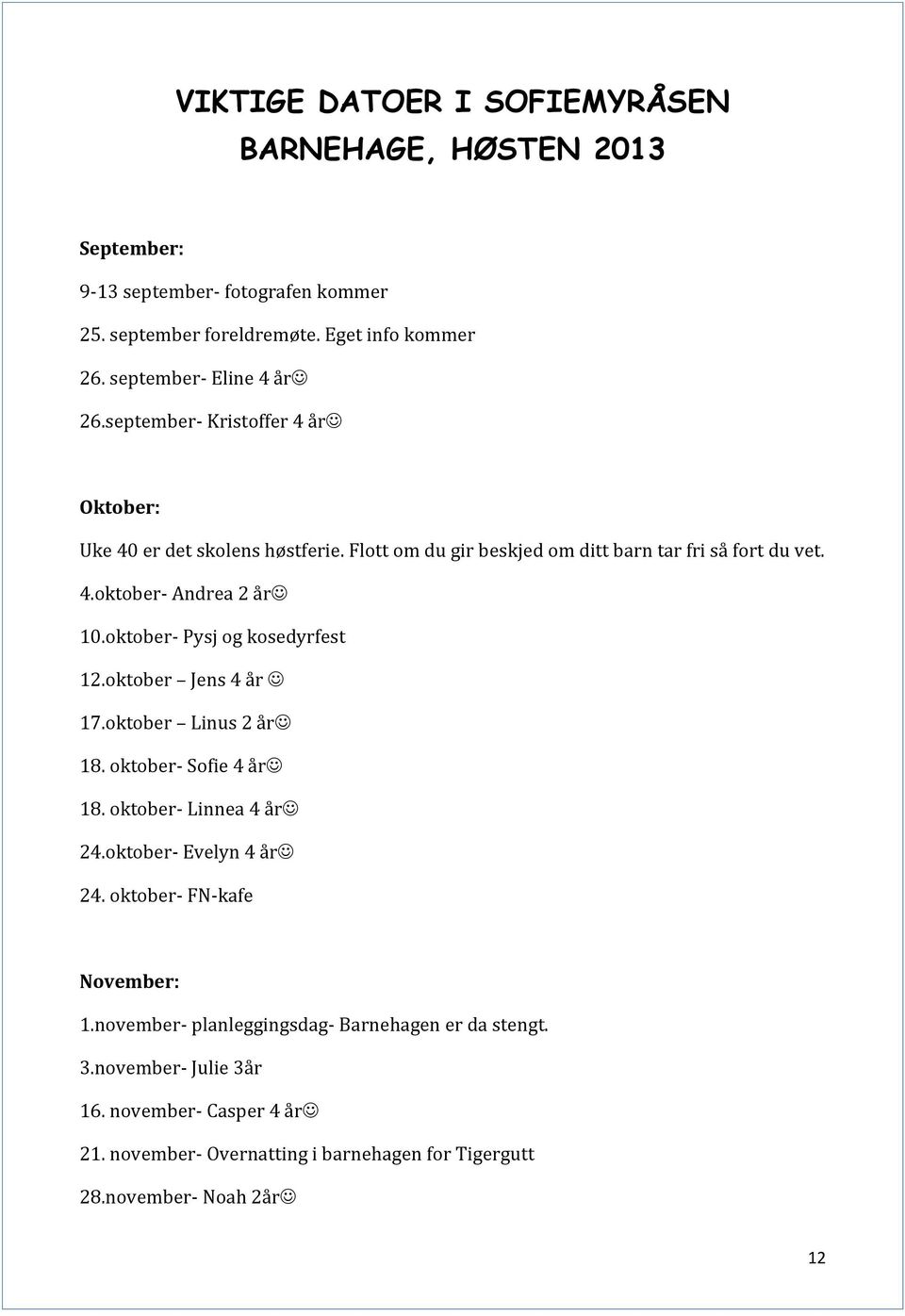 oktober- Pysj og kosedyrfest 12.oktober Jens 4 år 17.oktober Linus 2 år 18. oktober- Sofie 4 år 18. oktober- Linnea 4 år 24.oktober- Evelyn 4 år 24.