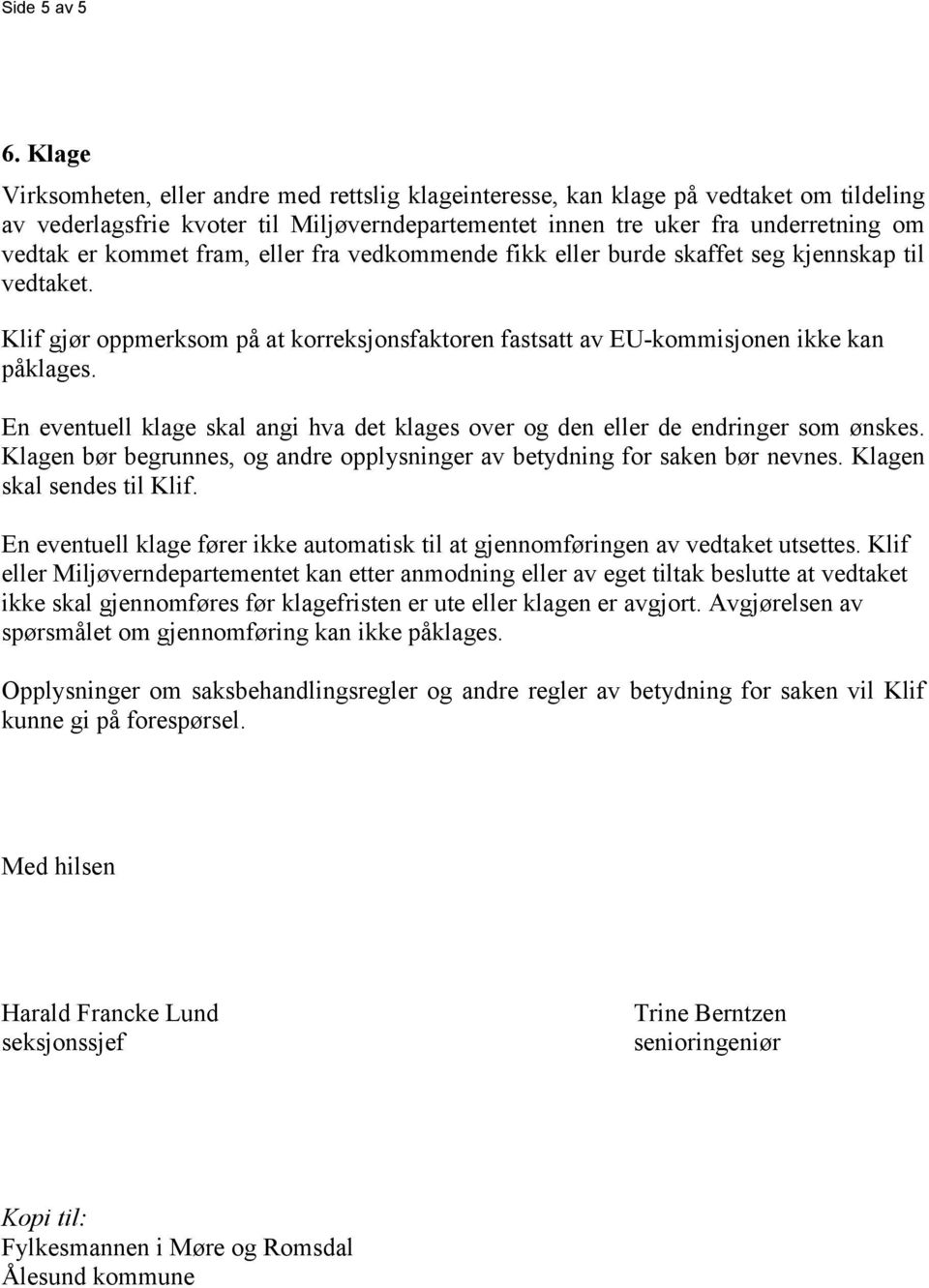 fram, eller fra vedkommende fikk eller burde skaffet seg kjennskap til vedtaket. Klif gjør oppmerksom på at korreksjonsfaktoren fastsatt av EU-kommisjonen ikke kan påklages.