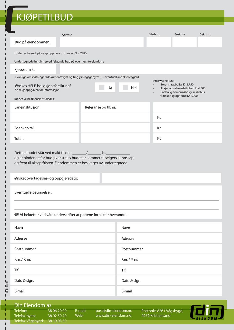 Kjøpet vil bli finansiert således: Ja Nei Pris: ww.help.no Borettslagsbolig: Kr 3.750 Aksje- og selveierleilighet: Kr 6.300 Enebolig, tomannsbolig, rekkehus, fritidsbolig og tomt: Kr 8.