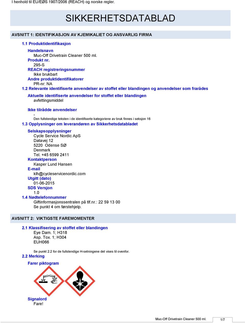 2 Relevante identifiserte anvendelser av stoffet eller blandingen og anvendelser som frarådes Aktuelle identifiserte anvendelser for stoffet eller blandingen avfettingsmiddel Ikke tilrådde