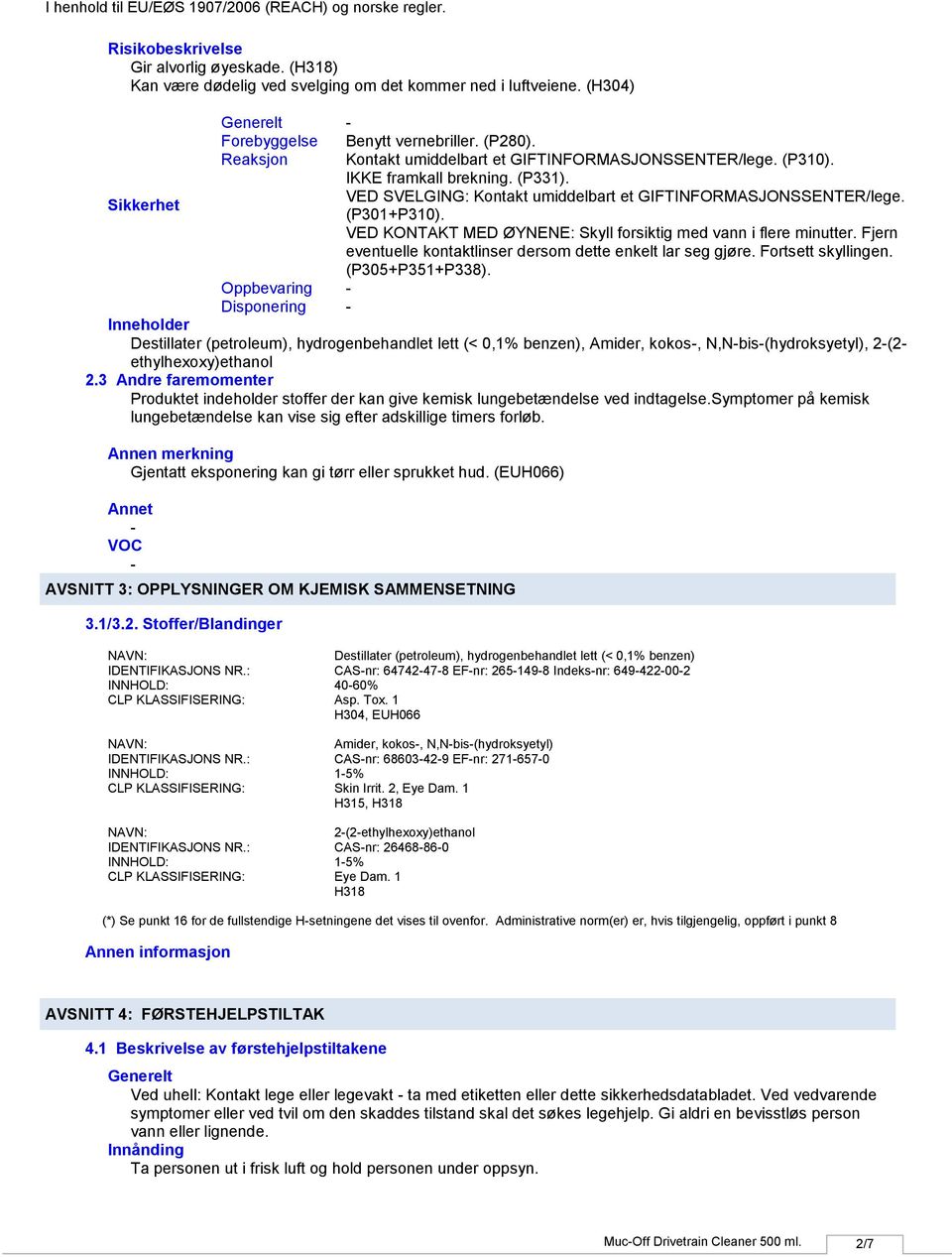 (P301+P310). VED KONTAKT MED ØYNENE: Skyll forsiktig med vann i flere minutter. Fjern eventuelle kontaktlinser dersom dette enkelt lar seg gjøre. Fortsett skyllingen. (P305+P351+P338).