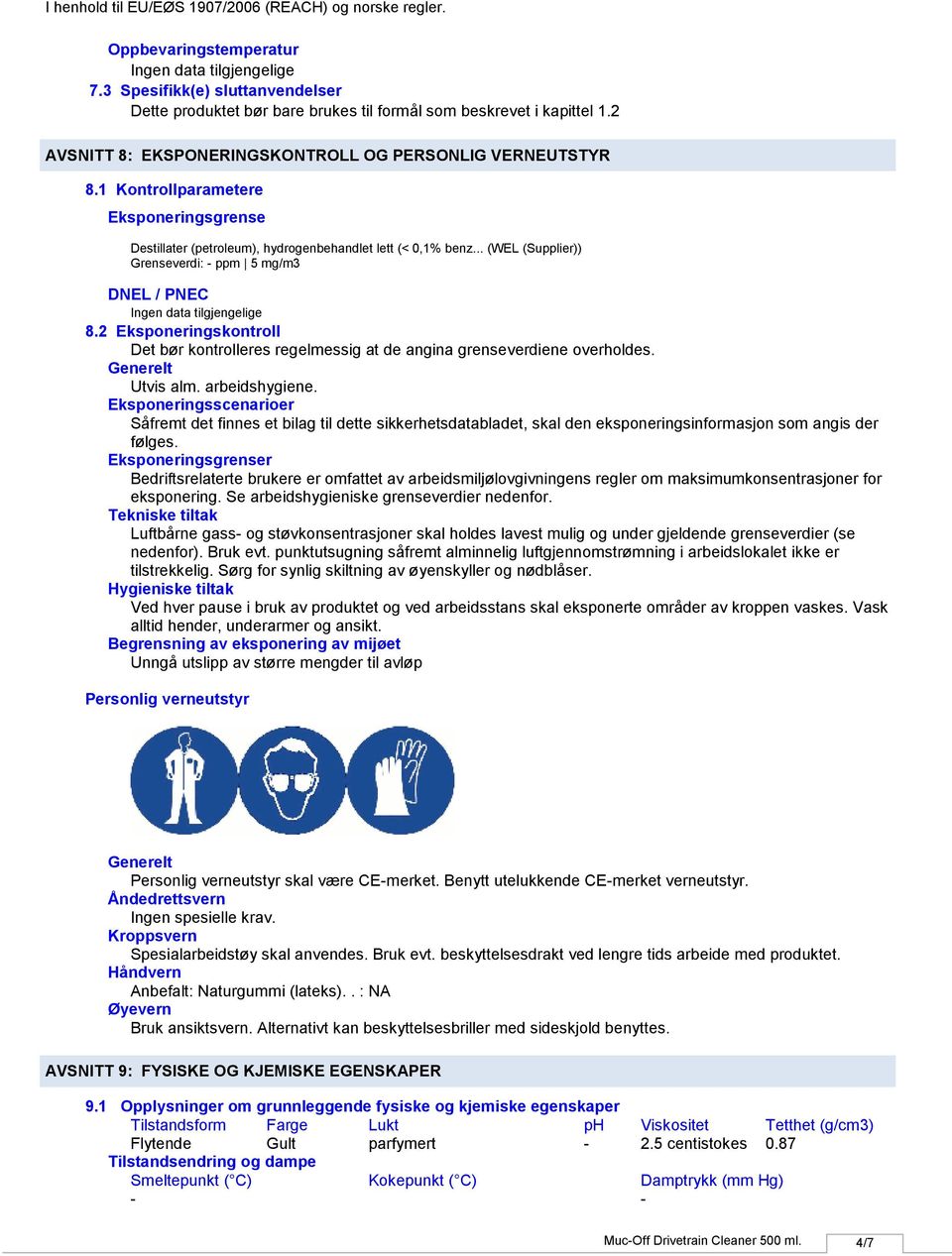 2 Eksponeringskontroll Det bør kontrolleres regelmessig at de angina grenseverdiene overholdes. Generelt Utvis alm. arbeidshygiene.